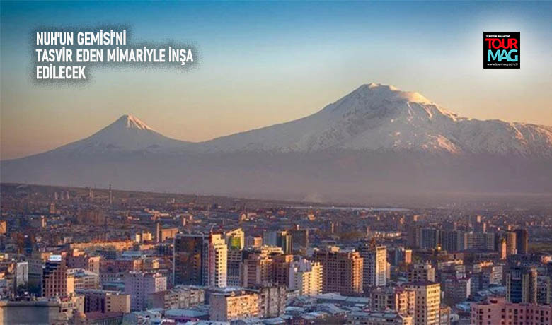 Ağrı Dağı’nın güneyinde bulunan bölgeye “Nuh’un Gemisi Müzesi” yapılıyor. Nuh’un
